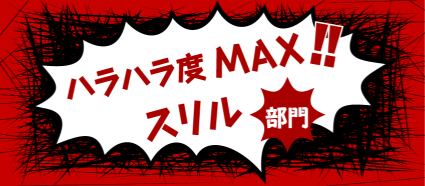 ハラハラ度MAX！！スリル部門